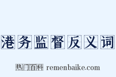 港务监督反义词是什么意思的图片